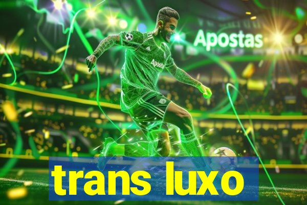 trans luxo